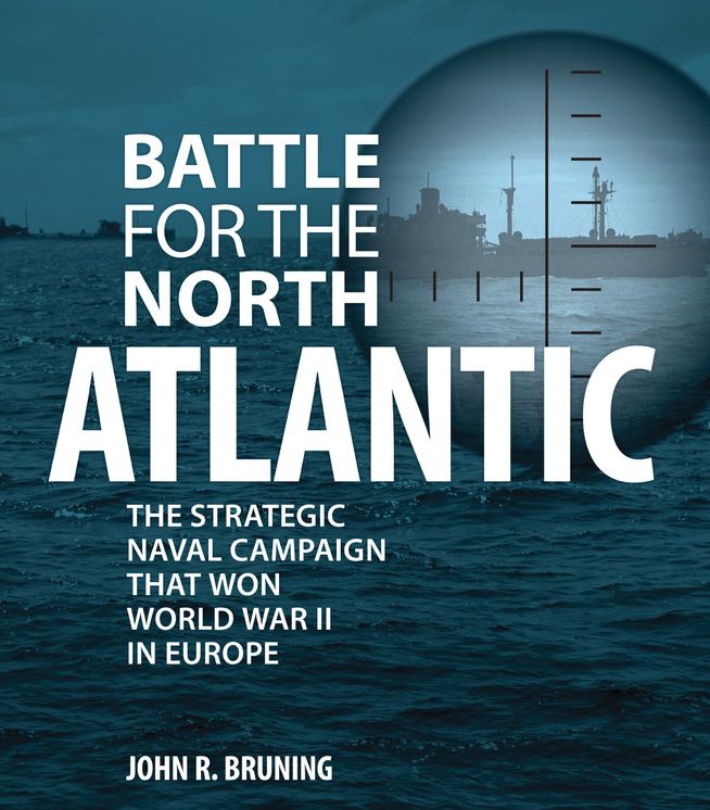 Battle for the North Atlantic: The Strategic Naval Campaign That Won World War II in Europe