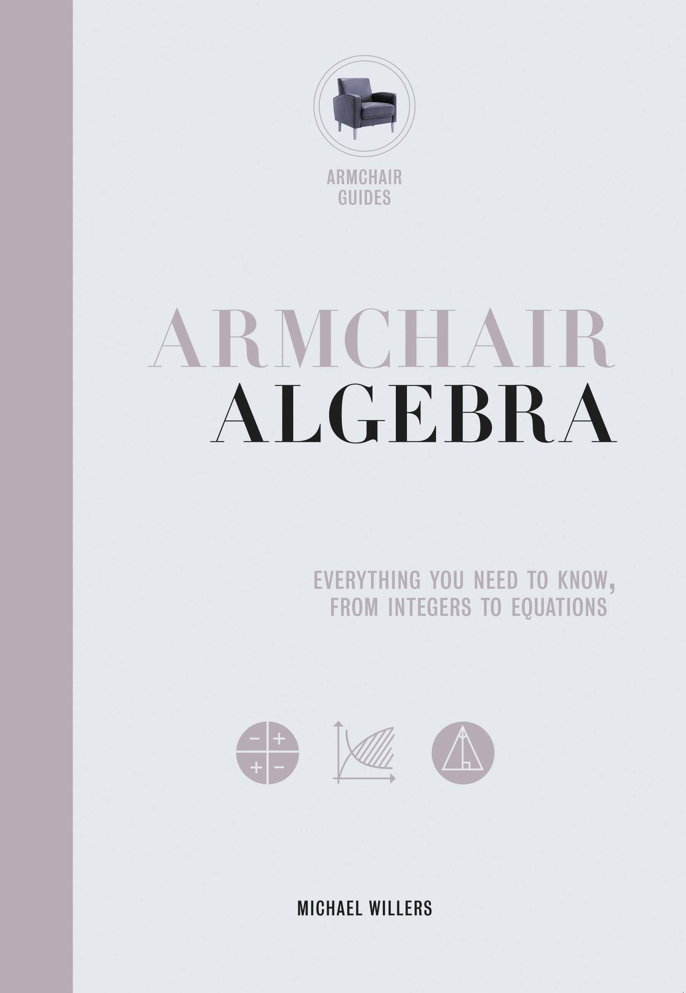 Armchair Algebra : Everything You Need to Know from Inters to Equations