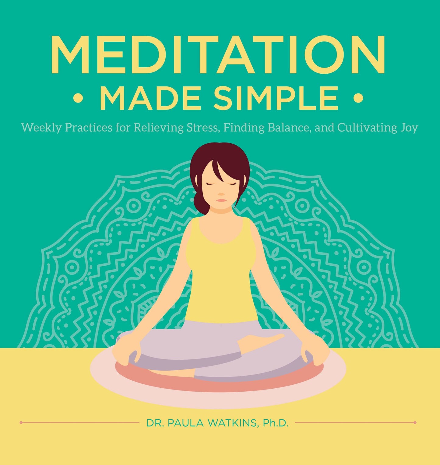 Meditation Made Simple : Weekly Practices for Relieving Stress, Finding Balance, and Cultivating Joy
