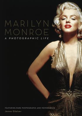 Marilyn Monroe: A Photographic Life - Featuring Rare Photographs and Memorabilia