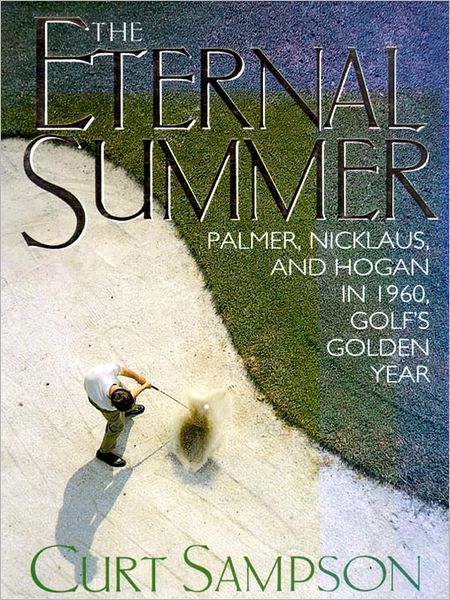 The Eternal Summer: Palmer, Nicklaus, and Hogan in 1960, Golf's Golden Year