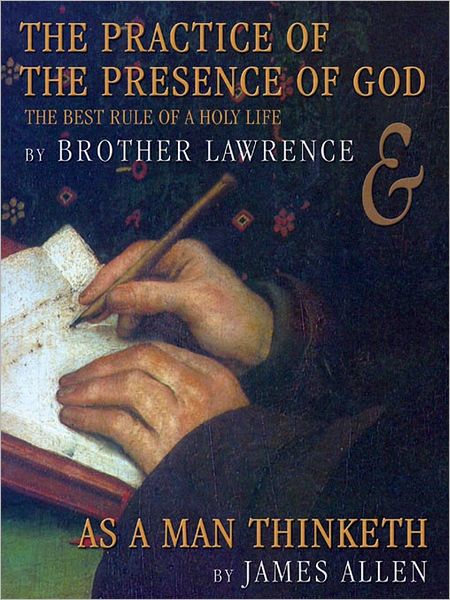 The Practice of the Presence of God: The Best Rule of a Holy Life & As a Man Thinketh