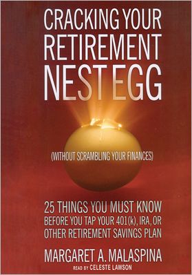 Cracking Your Retirement Nest Egg (Without Scrambling Your Finances): 25 Things You Must Know Before You Tap Your 401(k), IRA, or Other Retirement Savings Plan