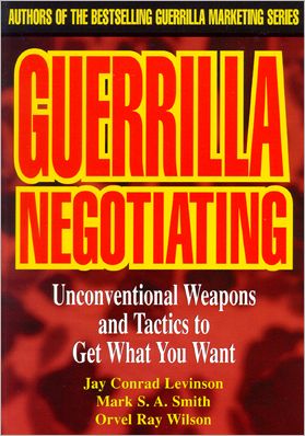 Guerrilla Negotiating: Unconventional Weapons and Tactics to Get What You Want