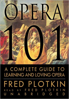 Opera 101: A Complete Guide to Learning and Loving Opera