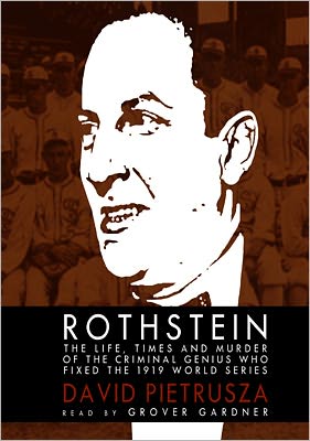 Rothstein: The Life, Times, and Murder of the Criminal Genius Who Fixed the 1919 World Series