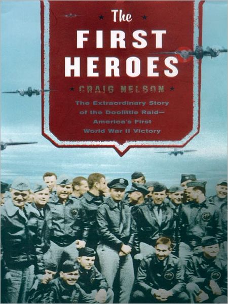 The First Heroes: The Extraordinary Story of the Doolittle Raid - America's First World War II Victory