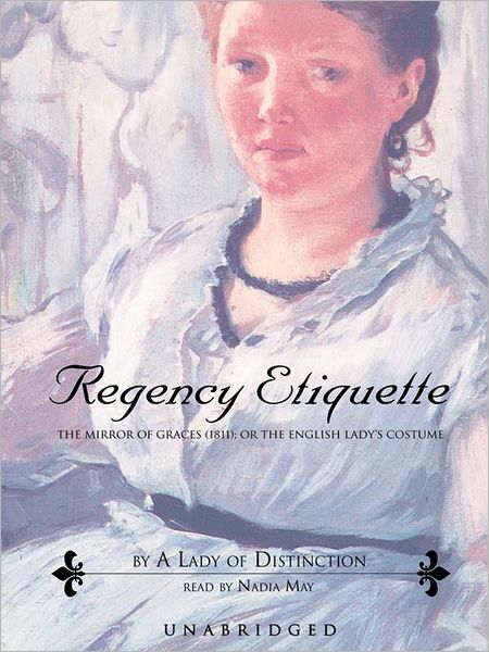 Regency Etiquette: The Mirror of Graces (1811); or The English Lady's Costume