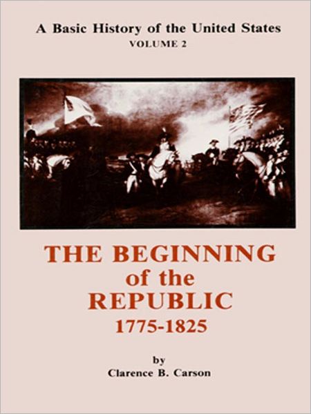 A Basic History of the United States, Volume 2: The Beginning of the Republic, 1775-1825