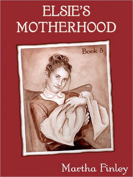 Elsie's Motherhood: Elsie Dinsmore Series, Book 5