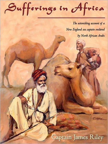 Sufferings in Africa: The Astonishing Account of a New England Sea Captain Enslaved by North African Arabs