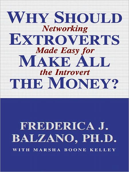 Why Should Extroverts Make All the Money?: Networking Made Easy for the Introvert