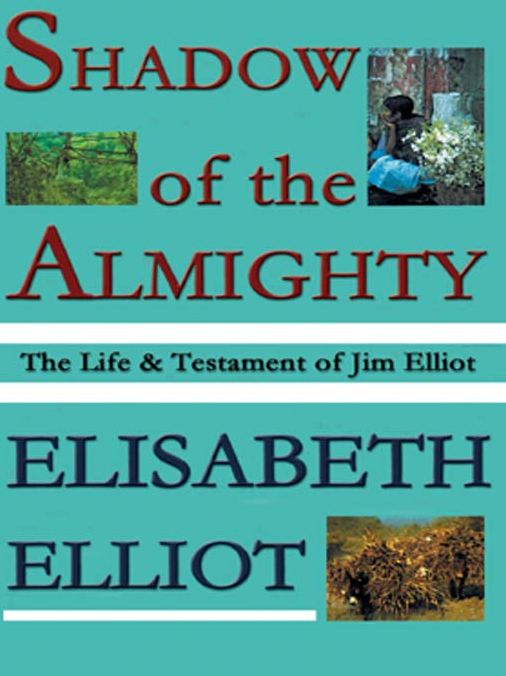 Shadow of the Almighty: The Life & Testament of Jim Elliot