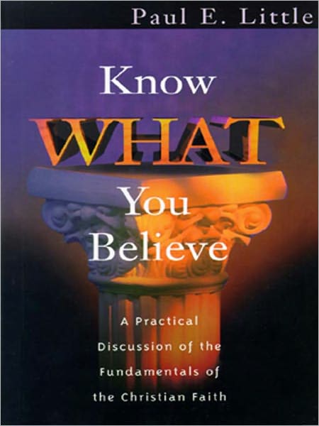 Know What You Believe: A Practical Discussion of the Fundamentals of the Christian Faith