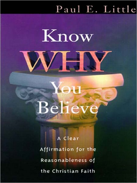 Know Why You Believe: A Clear Affirmation for the Reasonablenss of the Christian Faith