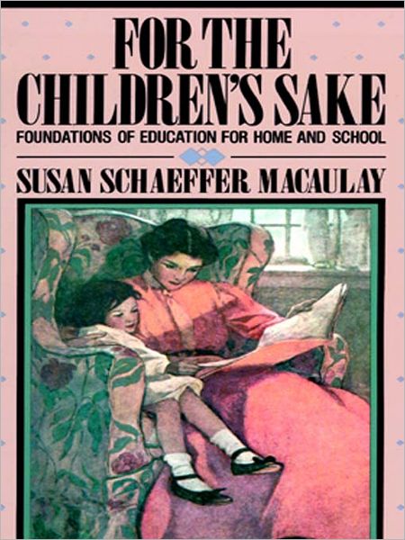 For the Children's Sake: Foundations of Education for Home and School
