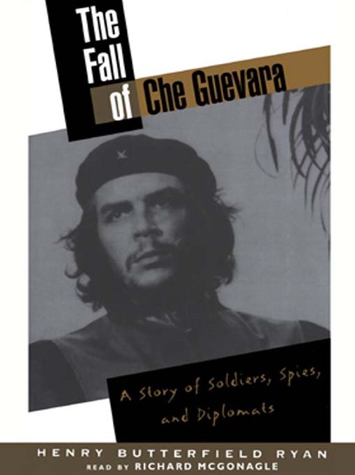 The Fall of Che Guevara: A Story of Soldiers, Spies, and Diplomats