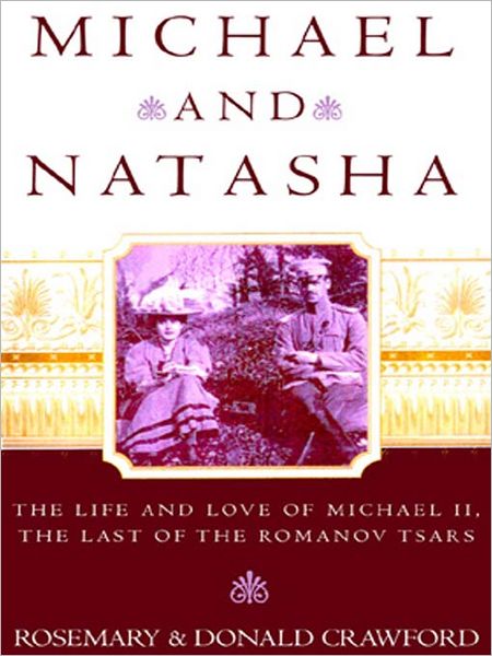 Michael and Natasha: The Life and Love of Michael II, the Last of the Romanov Tsars