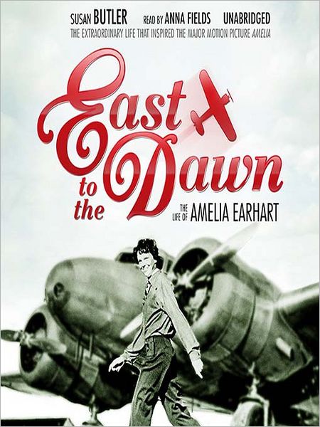 East to the Dawn: The Life of Amelia Earhart