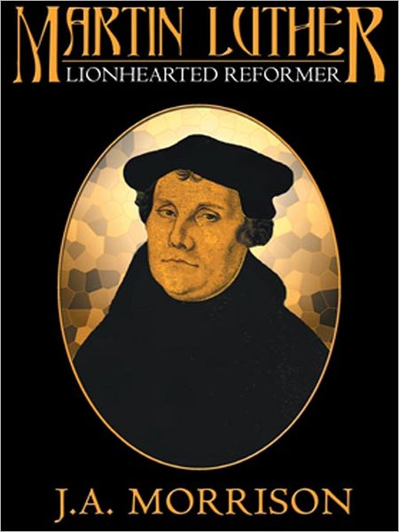 Martin Luther: Lion Hearted Reformer