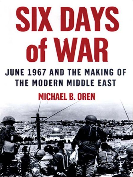 Six Days of War: June 1967 and the Making of the Modern Middle East