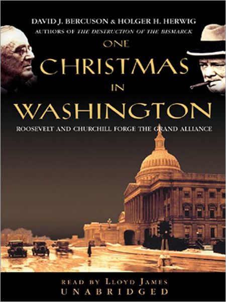 One Christmas in Washington: Roosevelt and Churchill Forge the Grand Alliance