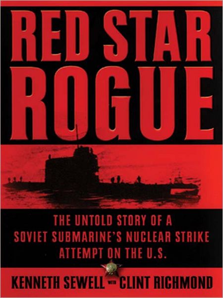 Red Star Rogue: The Untold Story of a Soviet Submarine's Nuclear Strike Attempt on the U. S.