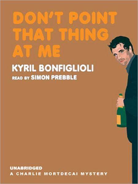 Don't Point that Thing at Me (Charlie Mortdecai Series #1)