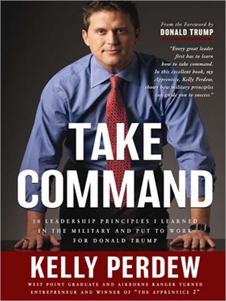 Take Command: 10 Leadership Principles I Learned In the Military and Put To Work For Donald Trump