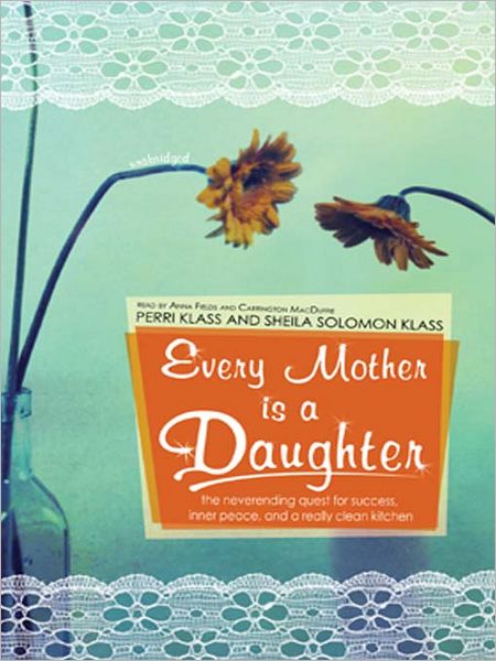 Every Mother Is a Daughter: The Neverending Quest for Success, Inner Peace, and a Really Clean Kitchen
