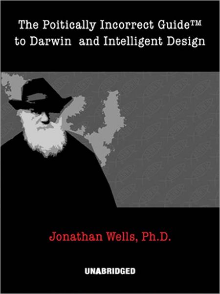 The Politically Incorrect Guide to Darwin and Intelligent Design
