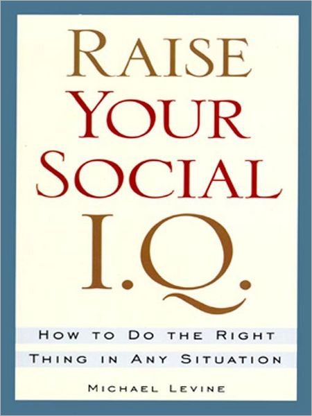Raise Your Social I. Q.: How to Do the Right Thing in Any Situation