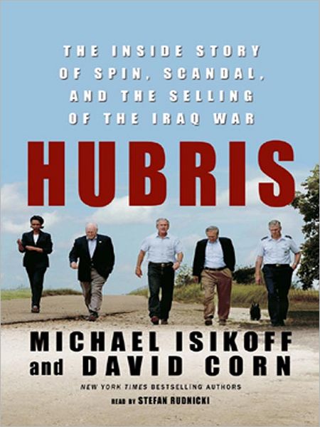 Hubris: The Inside Story of Spin, Scandal, and the Selling of the Iraq War