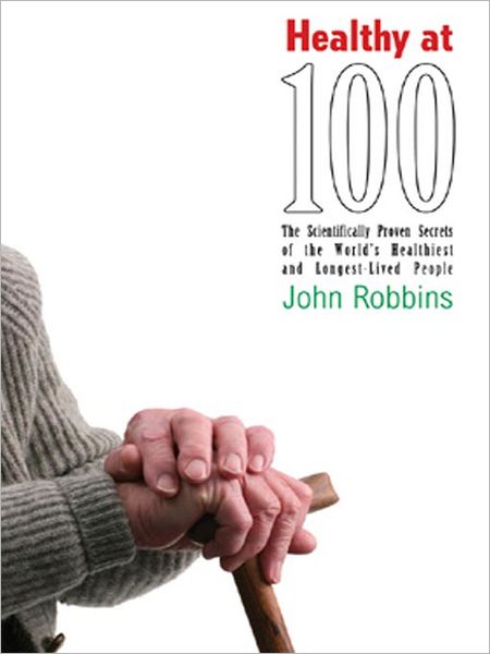 Healthy at 100: The Scientifically Proven Secrets of the World's Healthiest and Longest-lived People