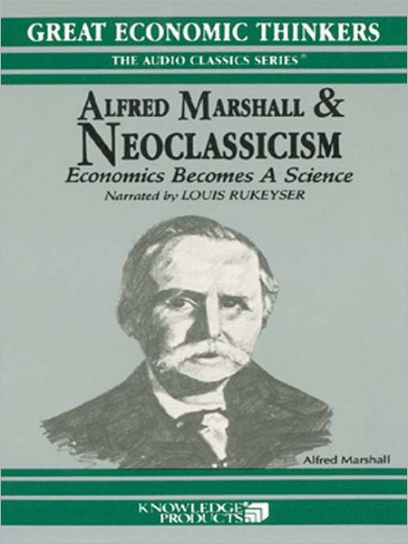 Alfred Marshall & Neoclassicism: Economics Becomes a Science