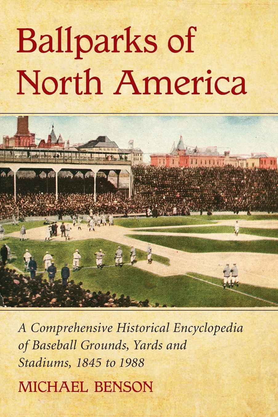 Ballparks of North America: A Comprehensive Historical Reference to Baseball Grounds, Yards and Stadiums, 1845 to 1988