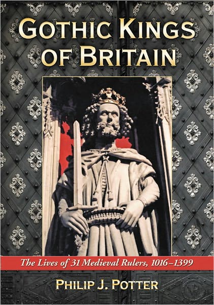Gothic Kings of Britain: The Lives of 31 Medieval Rulers, 1016-1399