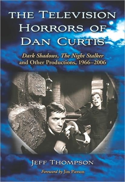 The Television Horrors of Dan Curtis: Dark Shadows, The Night Stalker and Other Productions, 1966-2006