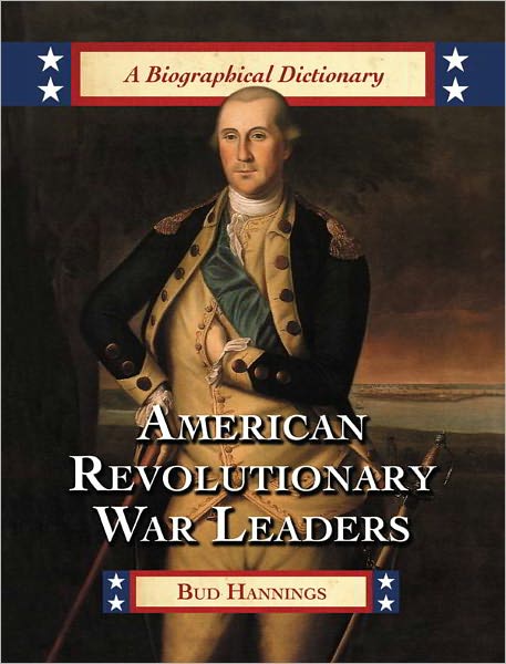 American Revolutionary War Leaders: A Biographical Dictionary