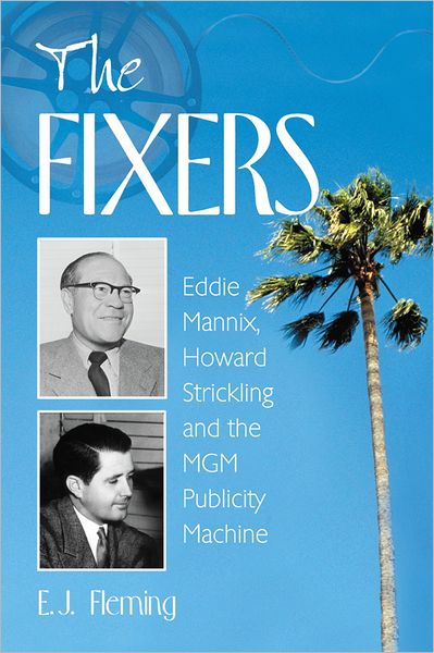 The Fixers: Eddie Mannix, Howard Strickling and the MGM Publicity Machine
