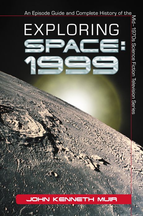 Exploring Space: 1999: An Episode Guide and Complete History of the Mid-1970s Science Fiction Television Series