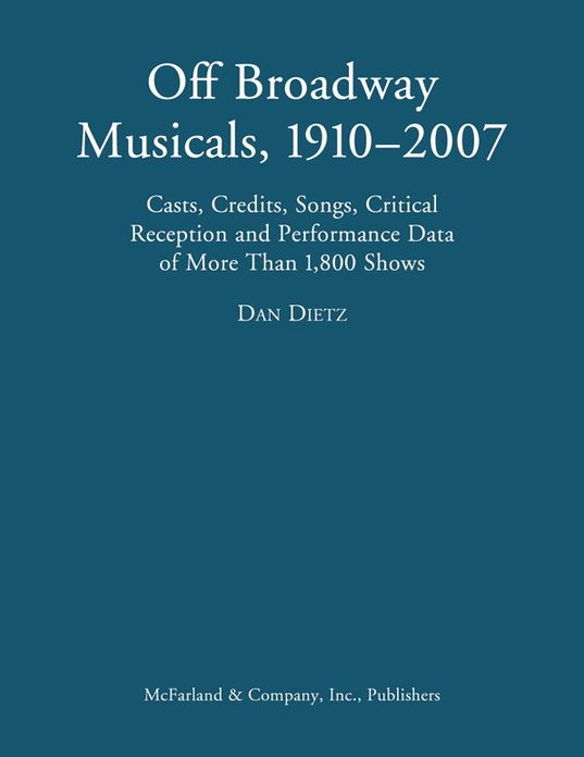 Off Broadway Musicals, 1910-2007: Casts, Credits, Songs, Critical Reception and Performance Data of More Than 1,800 Shows