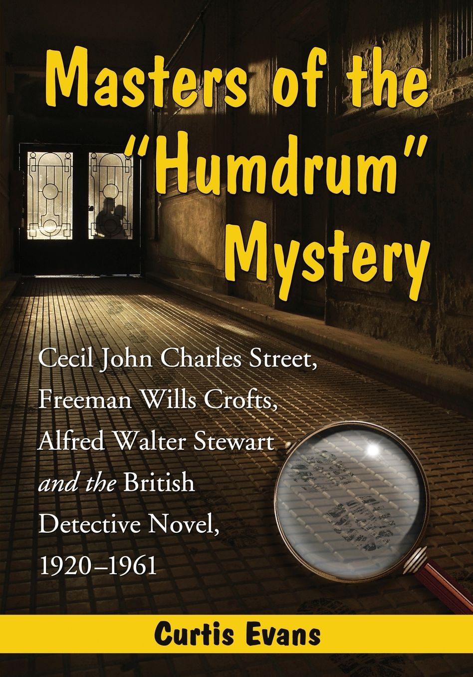 Masters of the ''Humdrum'' Mystery: Cecil John Charles Street, Freeman Wills Crofts, Alfred Walter Stewart and the British Detective Novel, 1920-1961