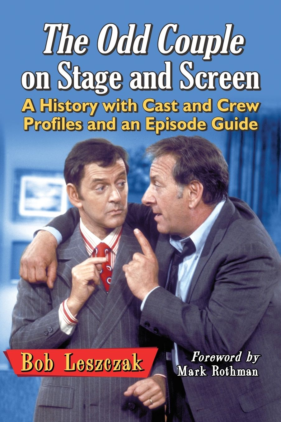 The Odd Couple on Stage and Screen : A History with Cast and Crew Profiles and an Episode Guide