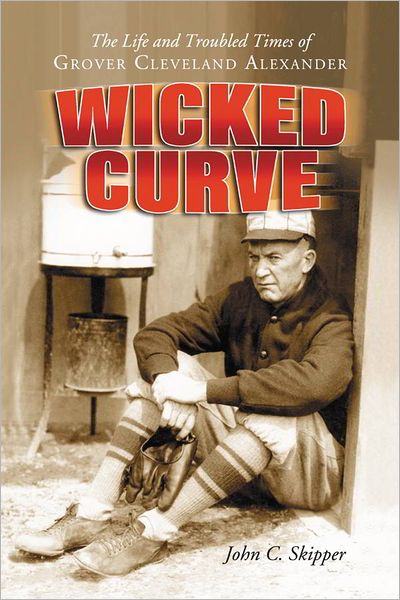 Wicked Curve: The Life and Troubled Times of Grover Cleveland Alexander
