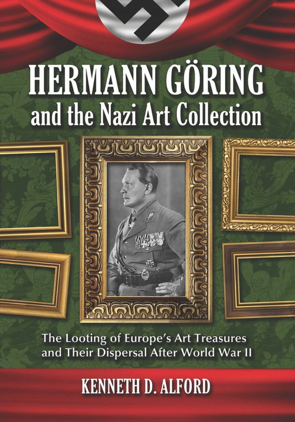Hermann Göring and the Nazi Art Collection: The Looting of Europe's Art Treasures and Their Dispersal After World War II
