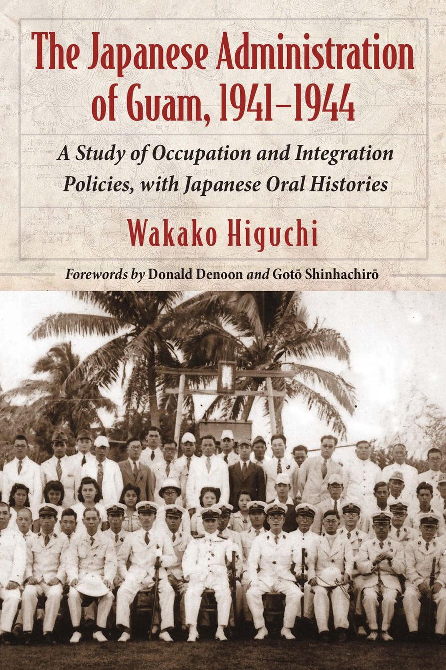 The Japanese Administration of Guam, 1941-1944: A Study of Occupation and Integration Policies, with Japanese Oral Histories