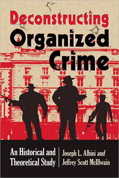 Deconstructing Organized Crime: An Historical and Theoretical Study