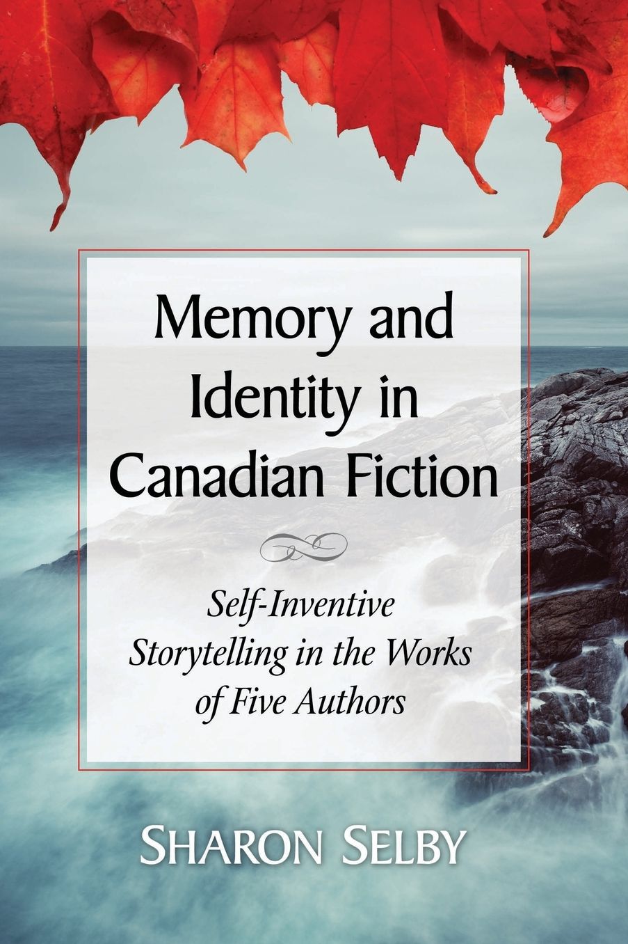 Memory and Identity in Canadian Fiction : Self-Inventive Storytelling in the Works of Five Authors