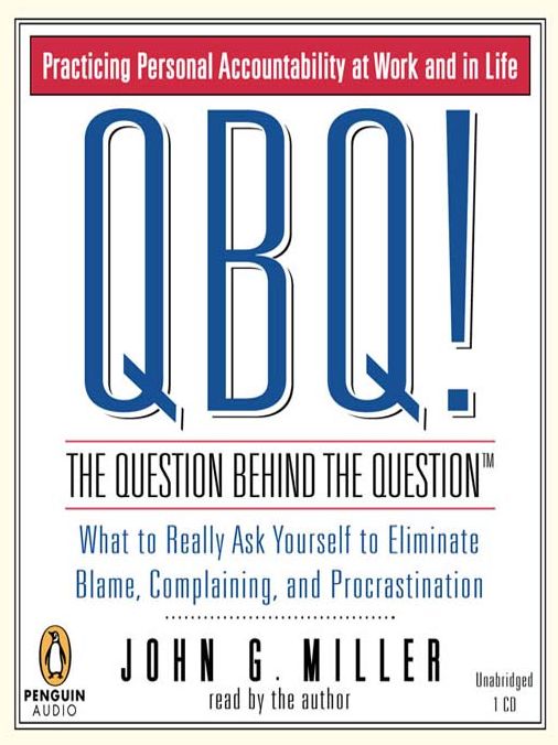 QBQ! The Question behind the Question: Practicing Personal Accountability at Work and in Life